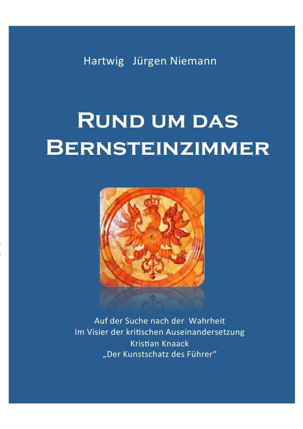 Rund um das Bernsteinzimmer: Auf der Suche nach der Wahrheit -Im Visier der kritischen Auseinandersetzung - Kristian Knack - Der Kunstschatz des Führers Politics & History