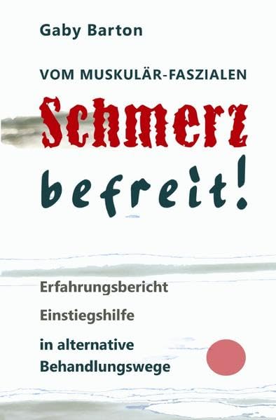 Vom muskulär-faszialen Schmerz befreit!: Erfahrungsbericht - Einstiegshilfe in alternative Behandlungswege book
