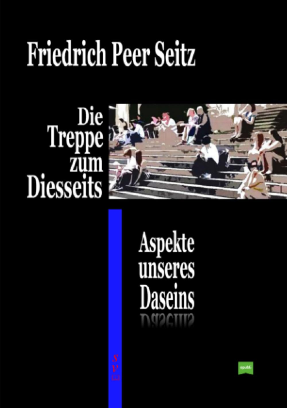 Die Treppe zum Diesseits: Aspekte unseres Daseins Philosophy
