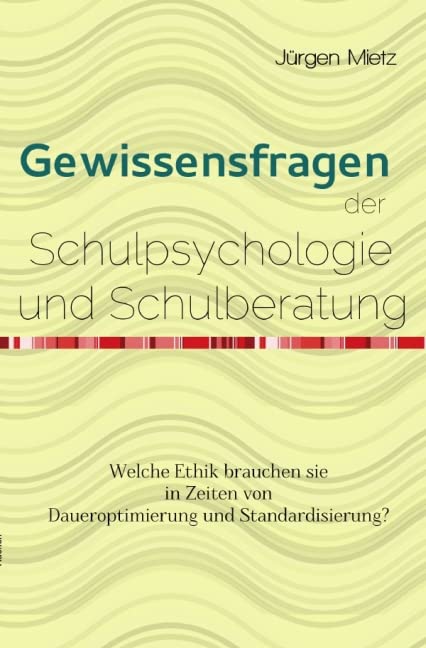 Gewissensfragen der Schulpsychologie: Welche Ethik brauchen sie in Zeiten von Daueroptimierung und Standardisierung? Social Sciences