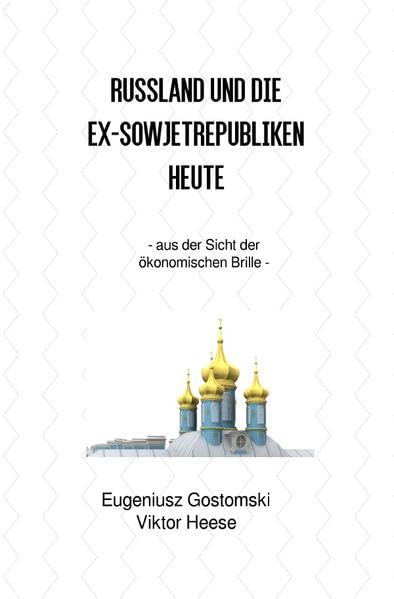 Russland und die Ex-Sowjetrepubliken heute: - aus der Sicht der ökonomischen Brille - Politics & History