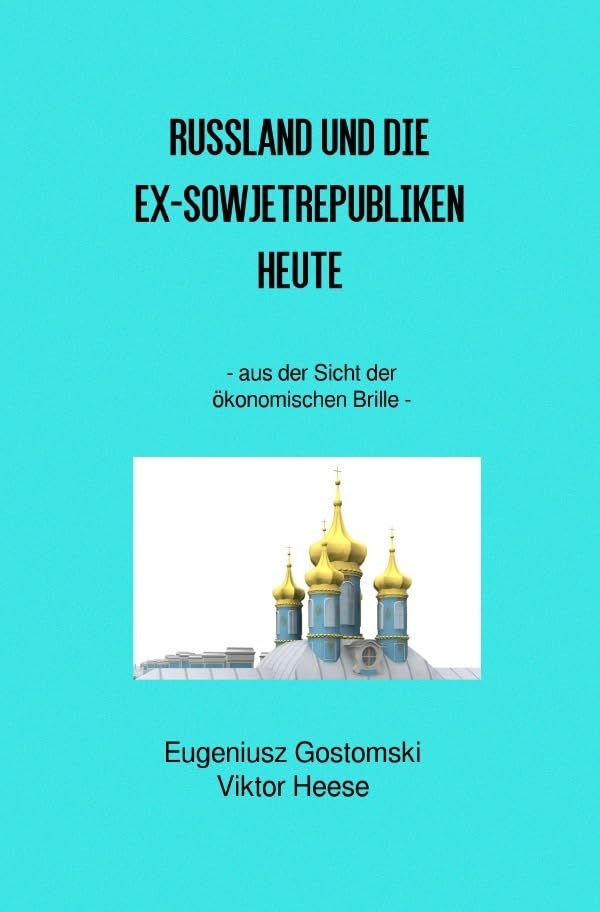 Reise durch Russland und die Ex-Sowjetrepubliken: - aus der Sicht der ökonomischen Brille - Business & Technology
