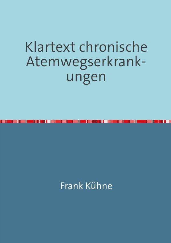 Klartext Atemwegs chronische Erkrankungen / Klartext chronische Atemwegserkrankungen: Von A wie Asthma über C wie COPD bis. S wie Sarkoidose Medicine