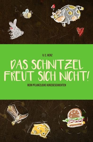 Das Schnitzel freut sich nicht!: Rein pflanzliche Kurzgeschichten Leisure, Home & Garden