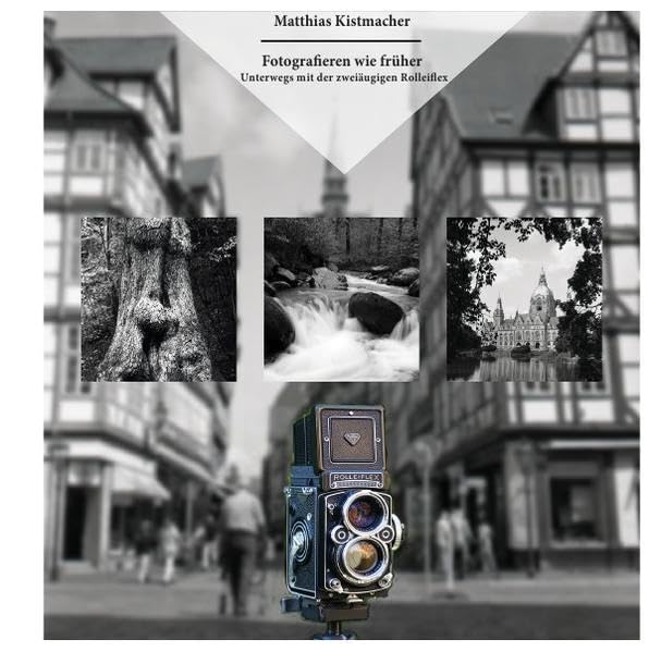 Fotografieren wie früher: - Unterwegs mit der zweiäugigen Rolleiflex Photography