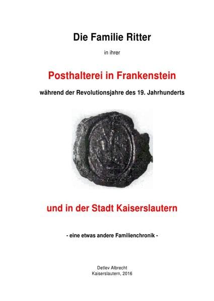 Die Familie Ritter in ihrer Posthalterei in Frankenstein und in der Stadt Kaiserslautern: eine etwas andere Familienchronik Historical Fiction