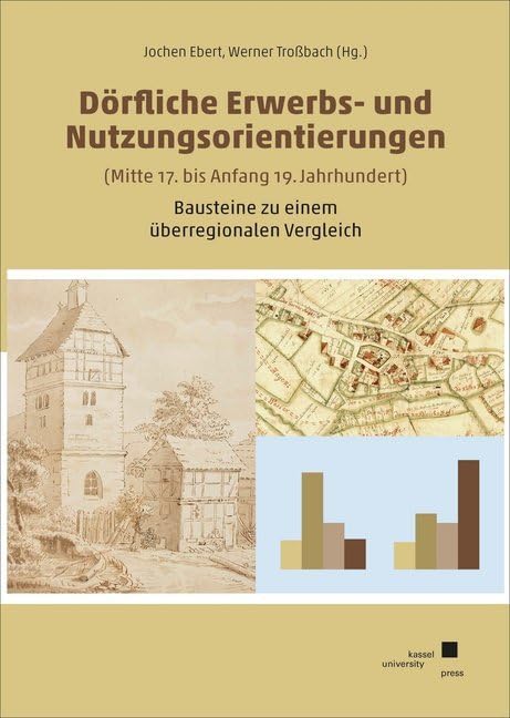 Dörfliche Erwerbs- und Nutzungsorientierungen: (Mitte 17. bis Anfang 19. Jahrhundert) Bausteine zu einem überregionalen Vergleich Politics & History