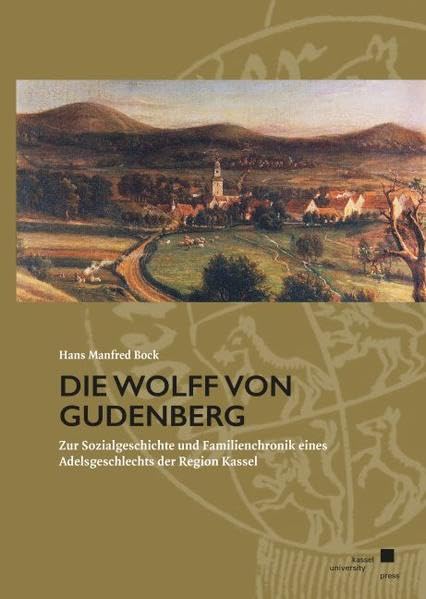 Die Wolff von Gudenberg: Zur Sozialgeschichte und Familienchronik eines Adelsgeschlechts der Region Kassel Politics & History