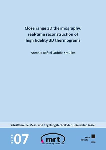 Close range 3D thermography: real-time reconstruction of high fidelity 3D thermograms (Schriftenreihe Mess- und Regelungstechnik der Universität Kassel) Business & Technology