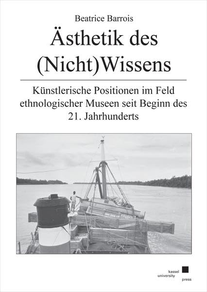 Ästhetik des (Nicht)Wissens: Künstlerische Positionen im Feld ethnologischer Museen seit Beginn des 21. Jahrhunderts Film, Art & Culture