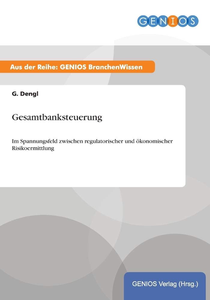 Gesamtbanksteuerung: Im Spannungsfeld zwischen regulatorischer und ökonomischer Risikoermittlung Law