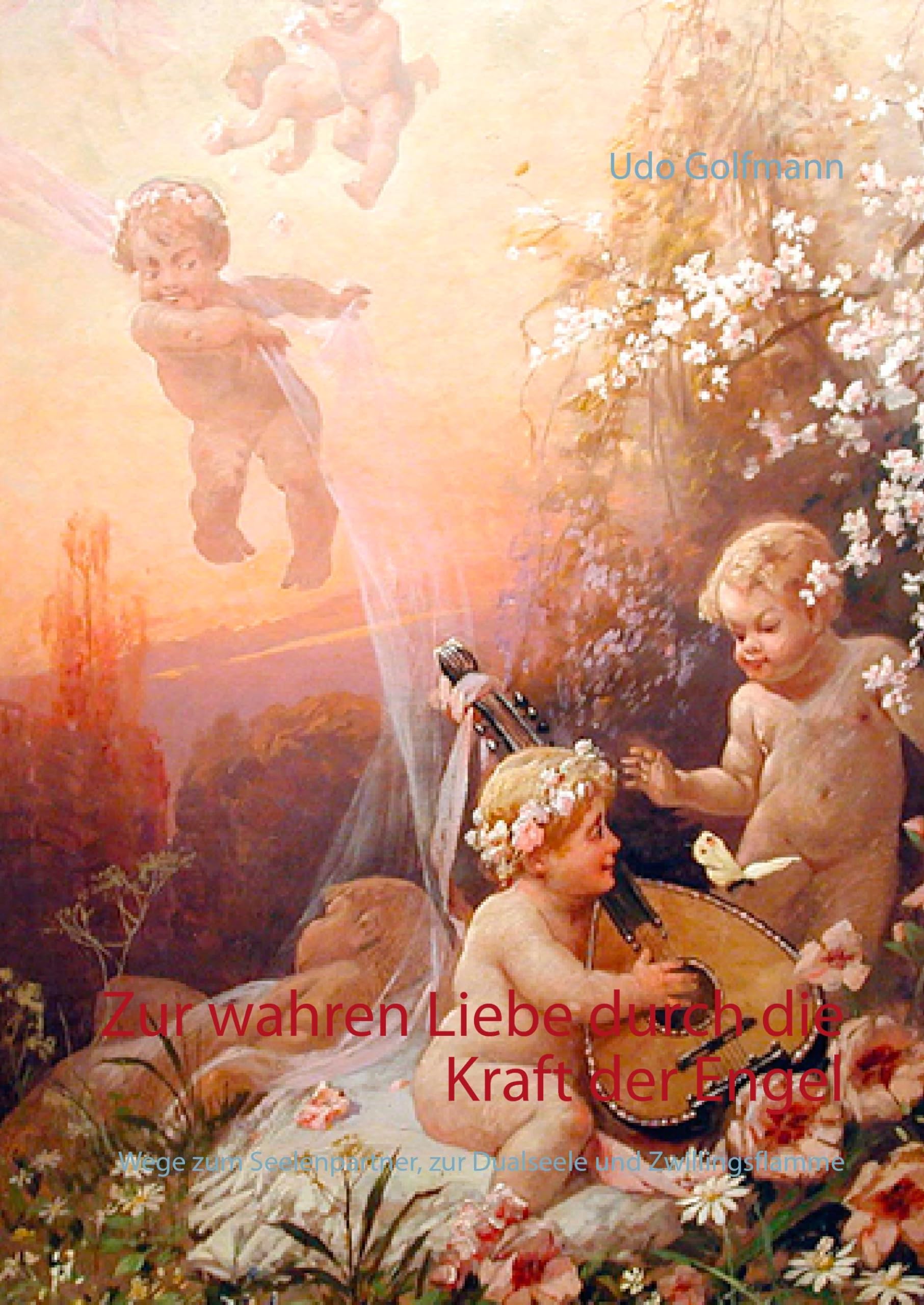 Zur wahren Liebe durch die Kraft der Engel: Wege zum Seelenpartner, zur Dualseele und Zwillingsflamme Religion & Esotericism