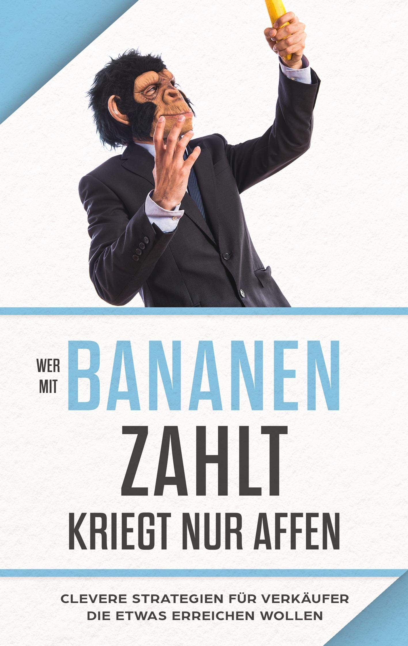 "Wer mit Bananen zahlt, kriegt nur Affen": Clevere Strategien für Verkäufer, die etwas erreichen wollen Business, Finance & Career