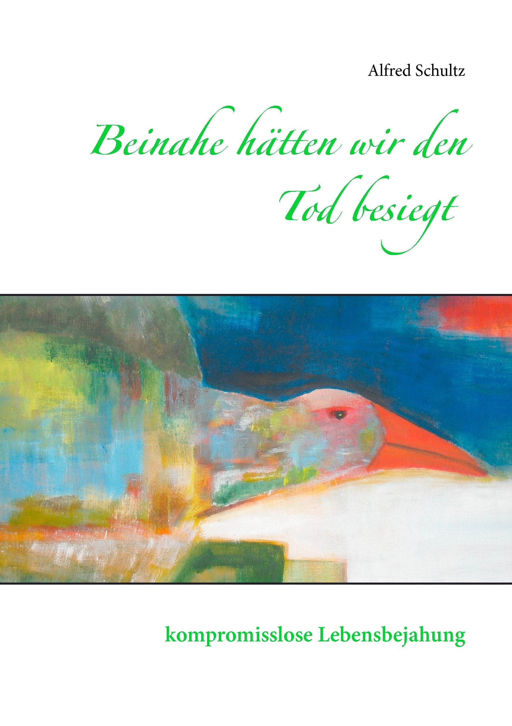 Beinahe hätten wir den Tod besiegt: kompromisslose Lebensbejahung Religion & Esotericism