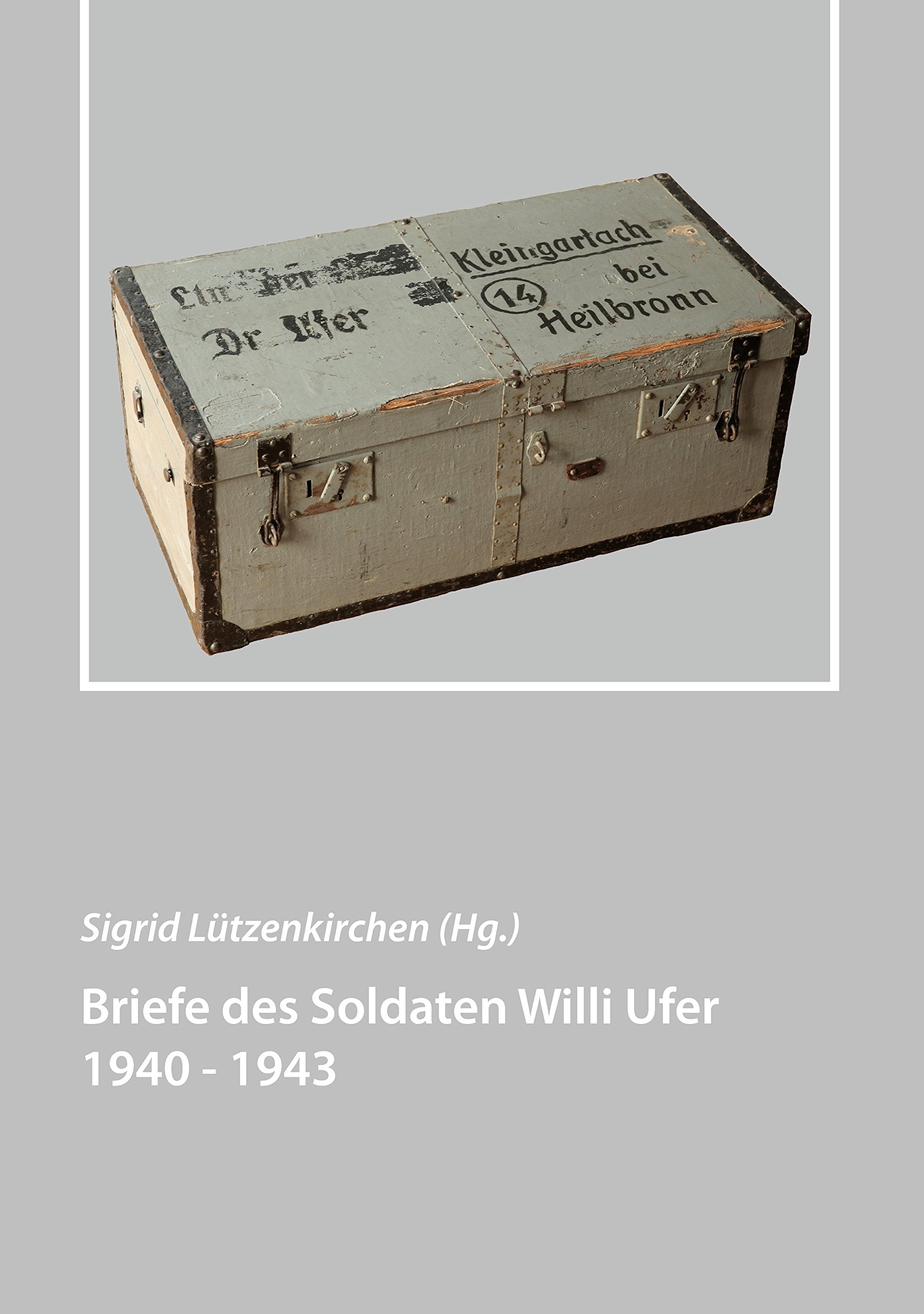 Briefe des Soldaten Willi Ufer 1940 - 1943 Memories