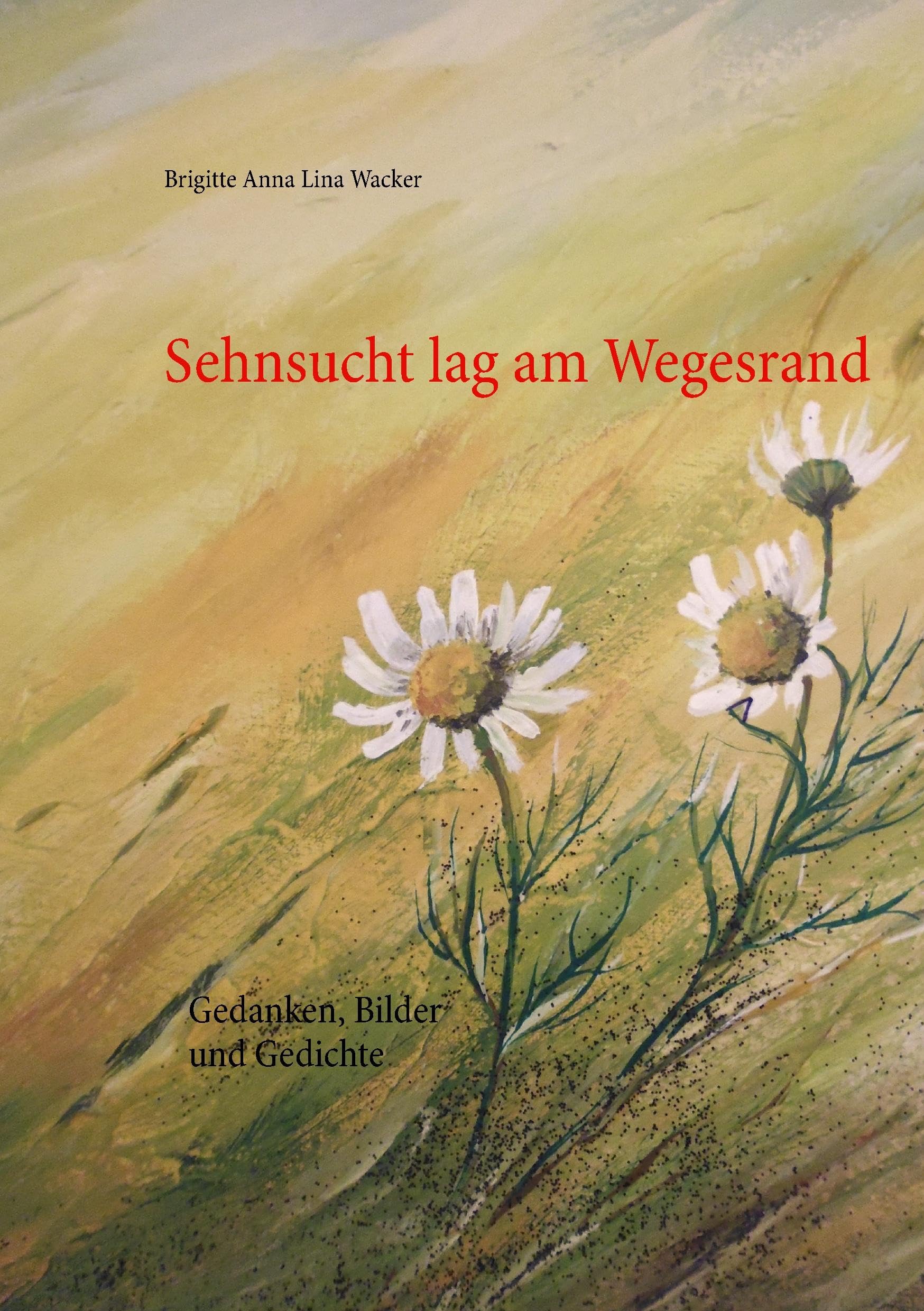 Sehnsucht lag am Wegesrand: Gedanken, Bilder und Gedichte Film, Art & Culture