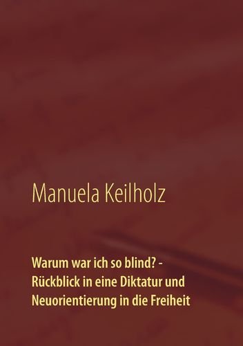 Warum war ich so blind? - Rückblick in eine Diktatur und Neuorientierung in die Freiheit Social Sciences