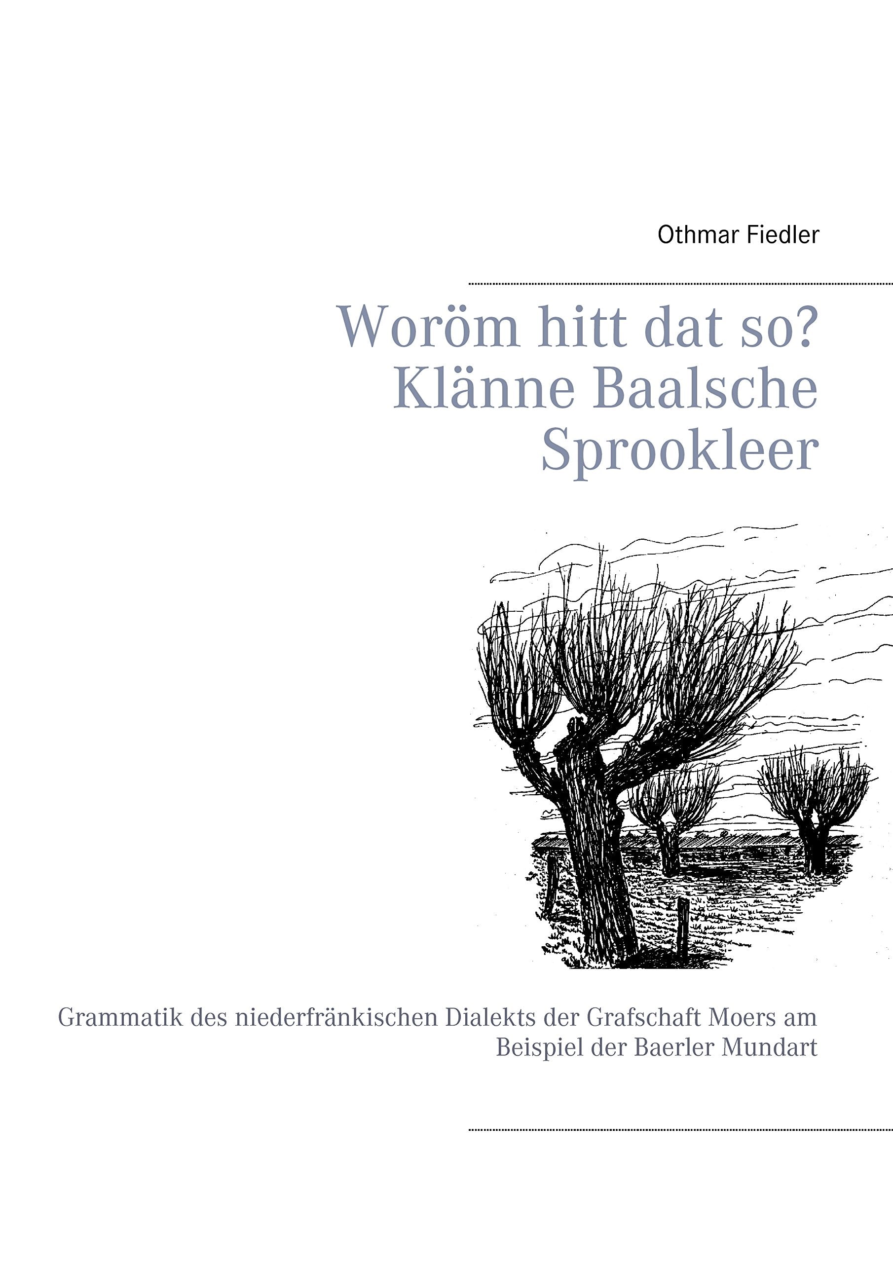 Woröm hitt dat so? Klänne Baalsche Sprookleer: Grammatik des niederfränkischen Dialekts der Grafschaft Moers am Beispiel der Baerler Mundart Books