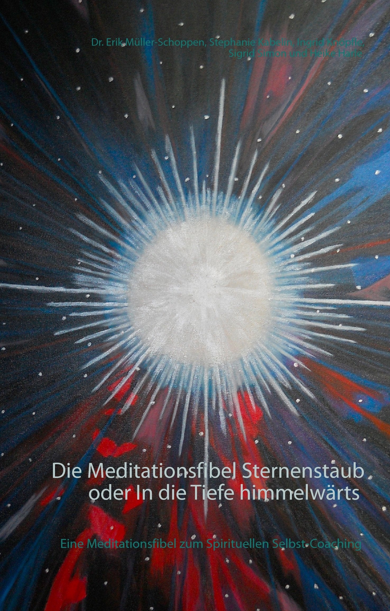Die Meditationsfibel Sternenstaub oder In die Tiefe himmelwärts: Eine Meditationsfibel zum spirituellen Selbst-Coaching Philosophy