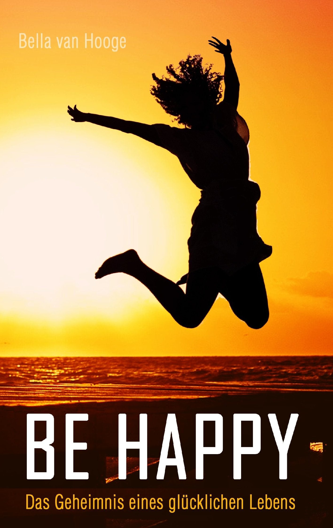 Be happy: Das Geheimnis eines glücklichen Lebens Business, Finance & Career