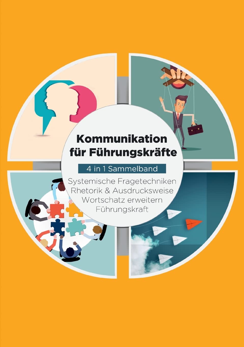 Kommunikation für Führungskräfte - 4 in 1 Sammelband: Wortschatz erweitern / Systemische Fragetechniken / Rhetorik & Ausdrucksweise / Führungskraft Business, Finance & Career
