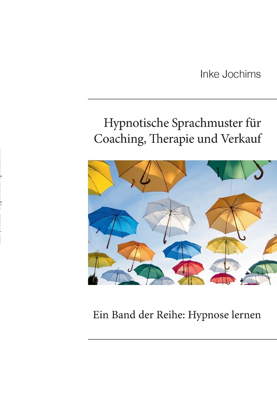 Hypnotische Sprachmuster für Coaching, Therapie und Verkauf: Ein Band der Reihe: Hypnose lernen! Business, Finance & Career
