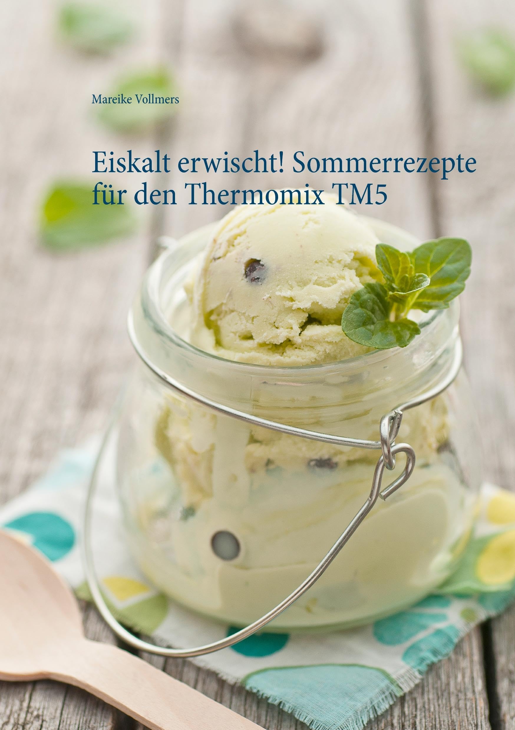Eiskalt erwischt! Sommerrezepte für den Thermomix TM5 Leisure, Home & Garden