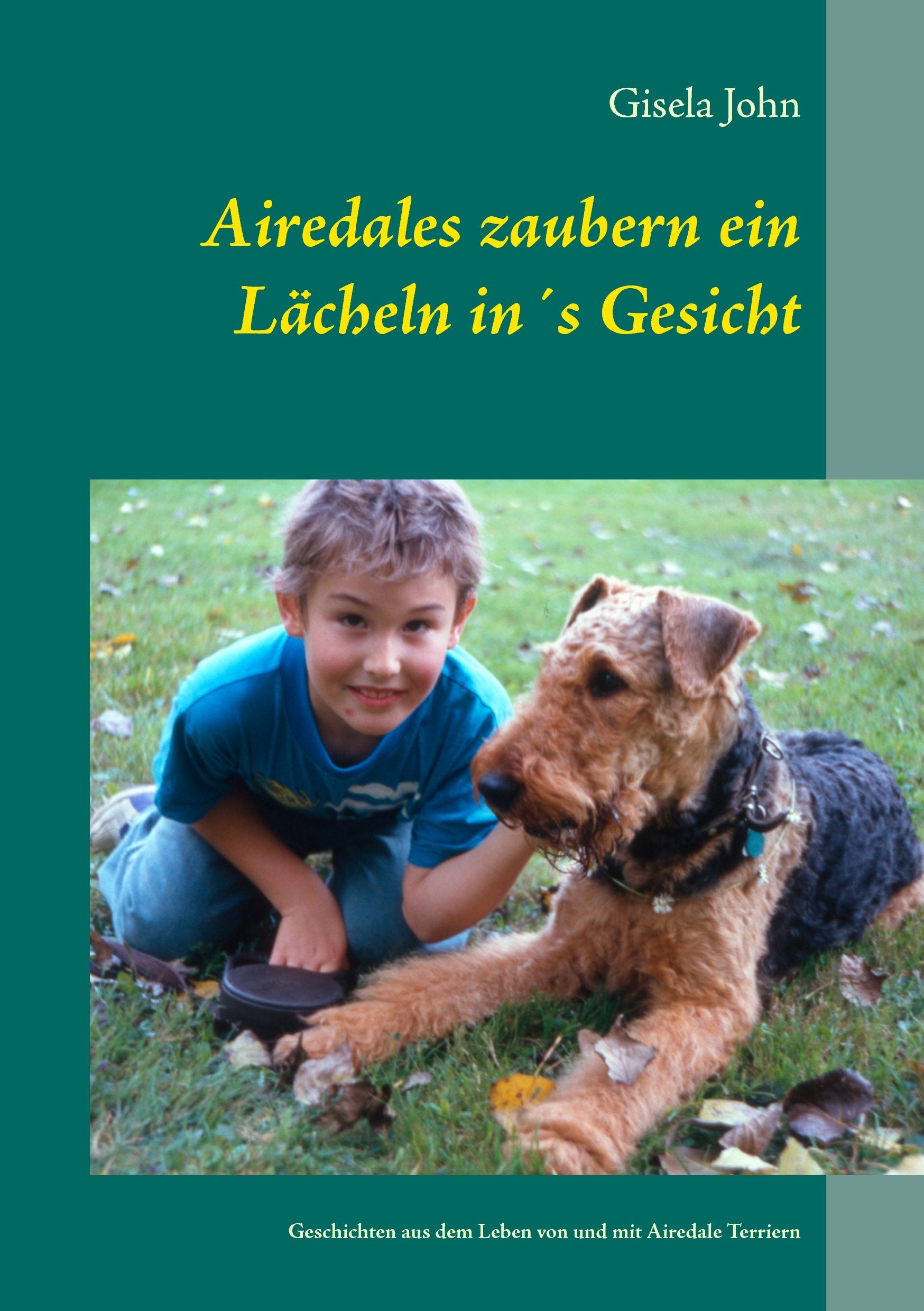 Airedales zaubern ein Lächeln in´s Gesicht: Geschichten aus dem Leben von und mit Airedale Terriern Pets