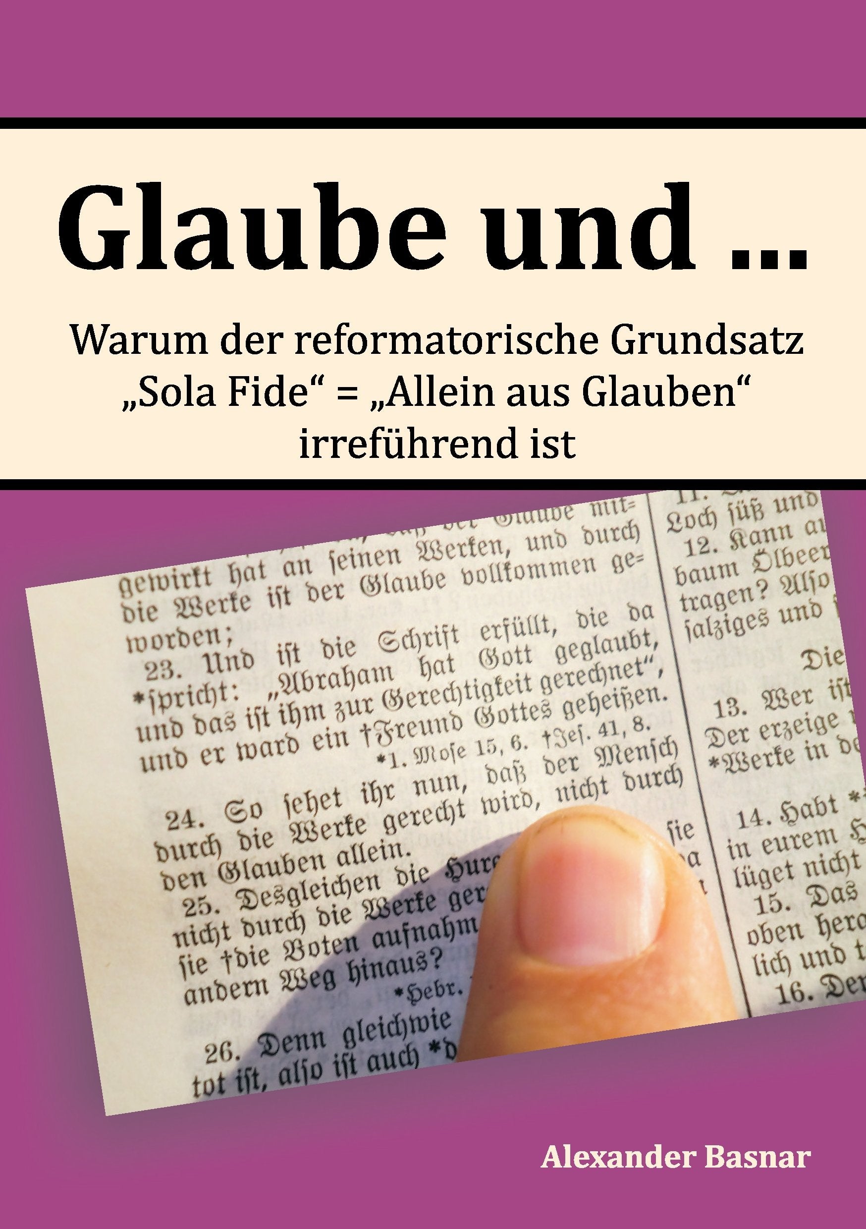 Glaube und ...: Warum der reformatorische Grundsatz "Sola Fide" - "Allein aus Glauben" irreführend ist book