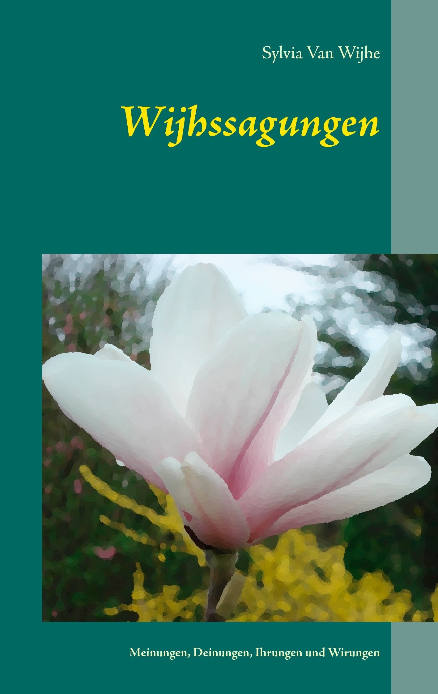Wijhssagungen: Meinungen, Deinungen, Ihrungen und Wirungen eines ganz normalen Lebens Poetry