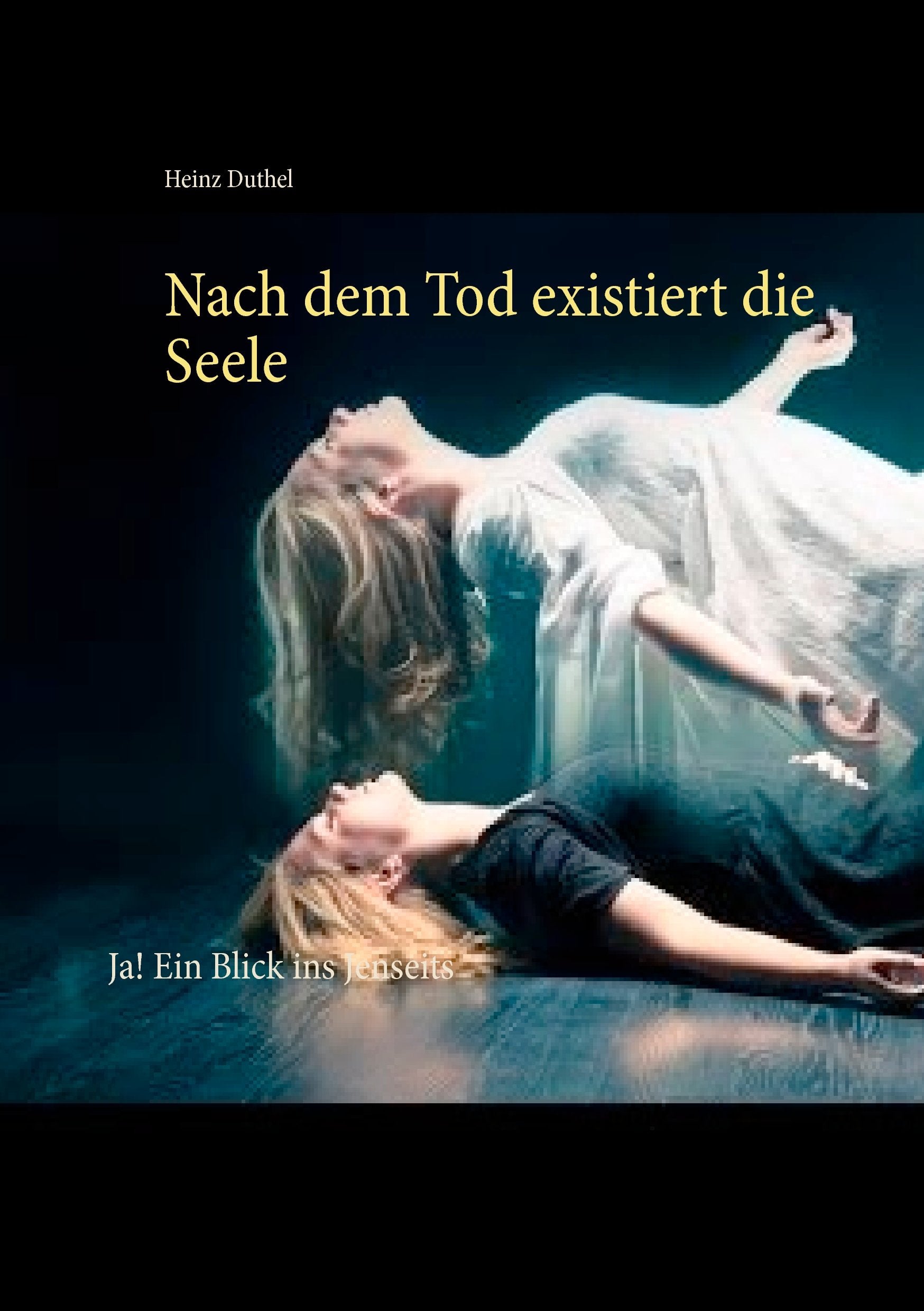 Nach dem Tod existiert die Seele: Ja! Ein Blick ins Jenseits Philosophy
