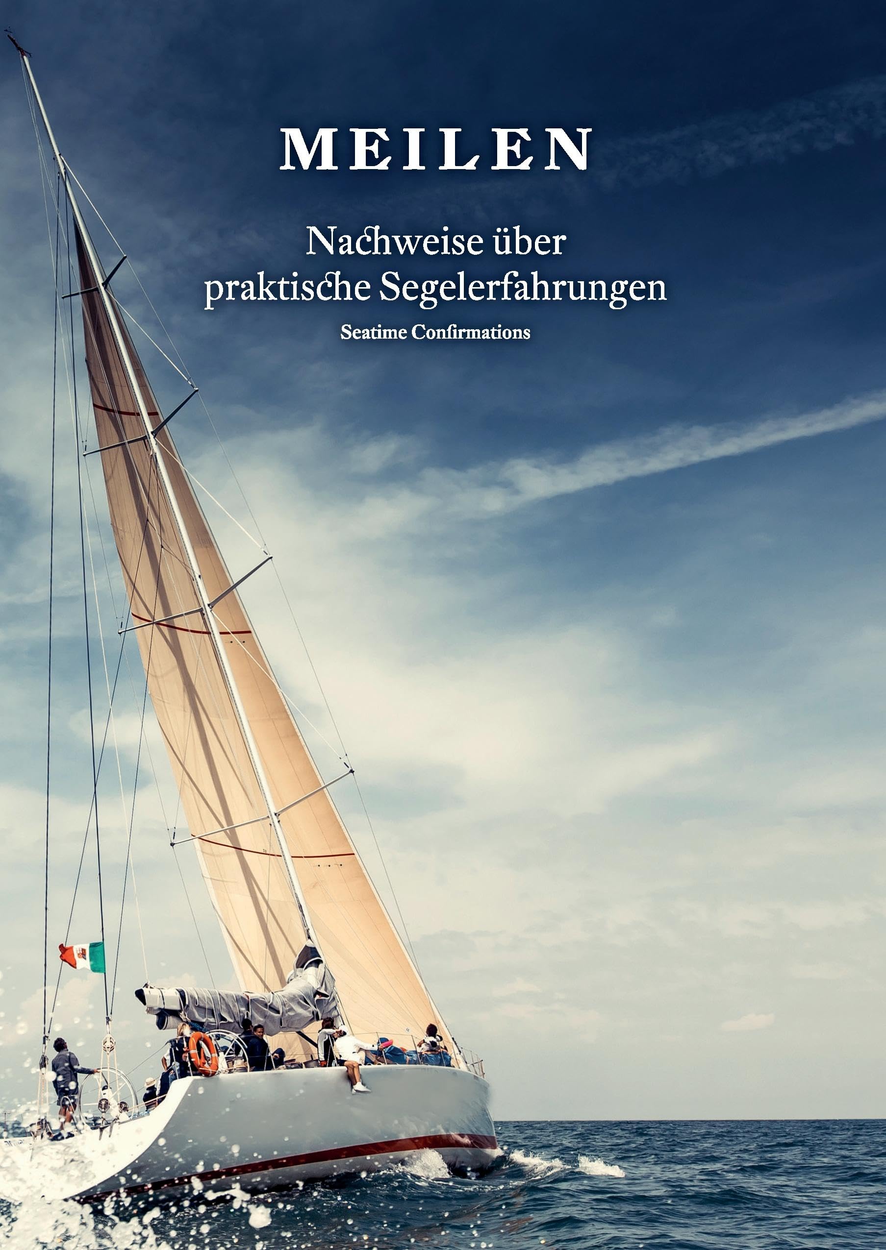 Meilen: Meilen - Nachweise über praktische Segelerfahrungen; Seatime Confirmations; Meilenbuch für den Sportküstenschifferschein, Sportseeschifferschein; Sporthochseeschifferschein und Yachtmaster Leisure & Fun