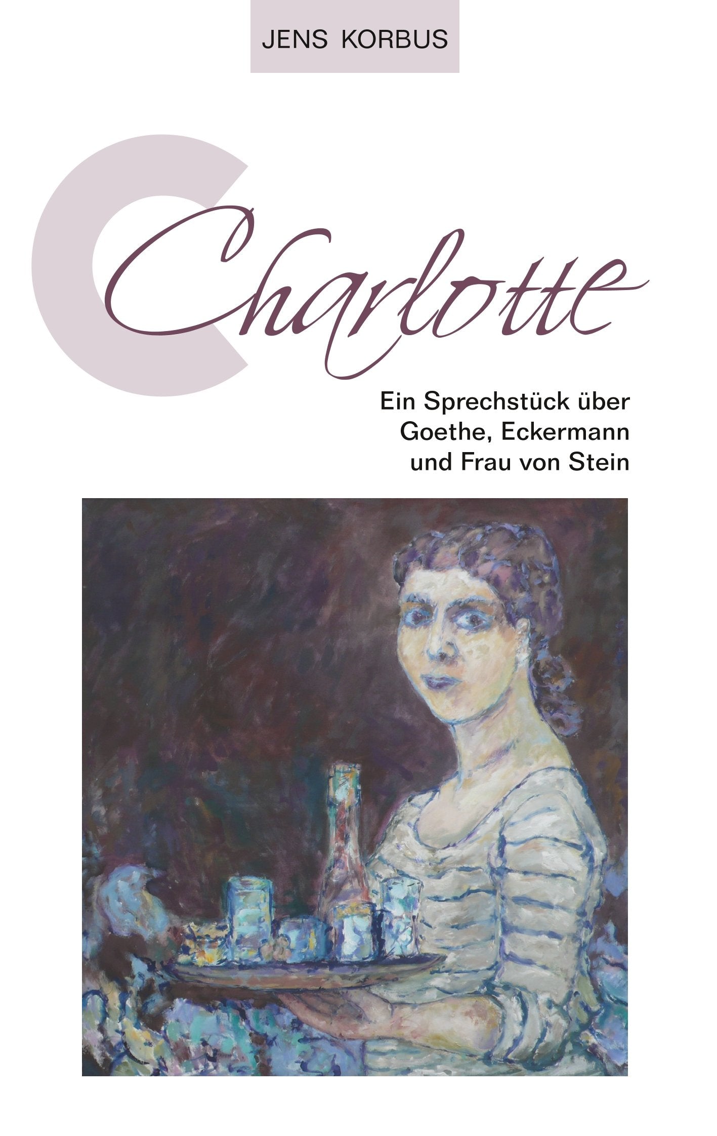 Charlotte: Ein Sprechstück über Goethe, Eckermann und Frau von Stein book