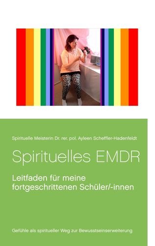 Spirituelles EMDR: Leitfaden für meine fortgeschrittenen Schüler/-innen (Transzendentes Bewusstsein von Spirituelle Meisterin Ayleen) Religion & Esotericism