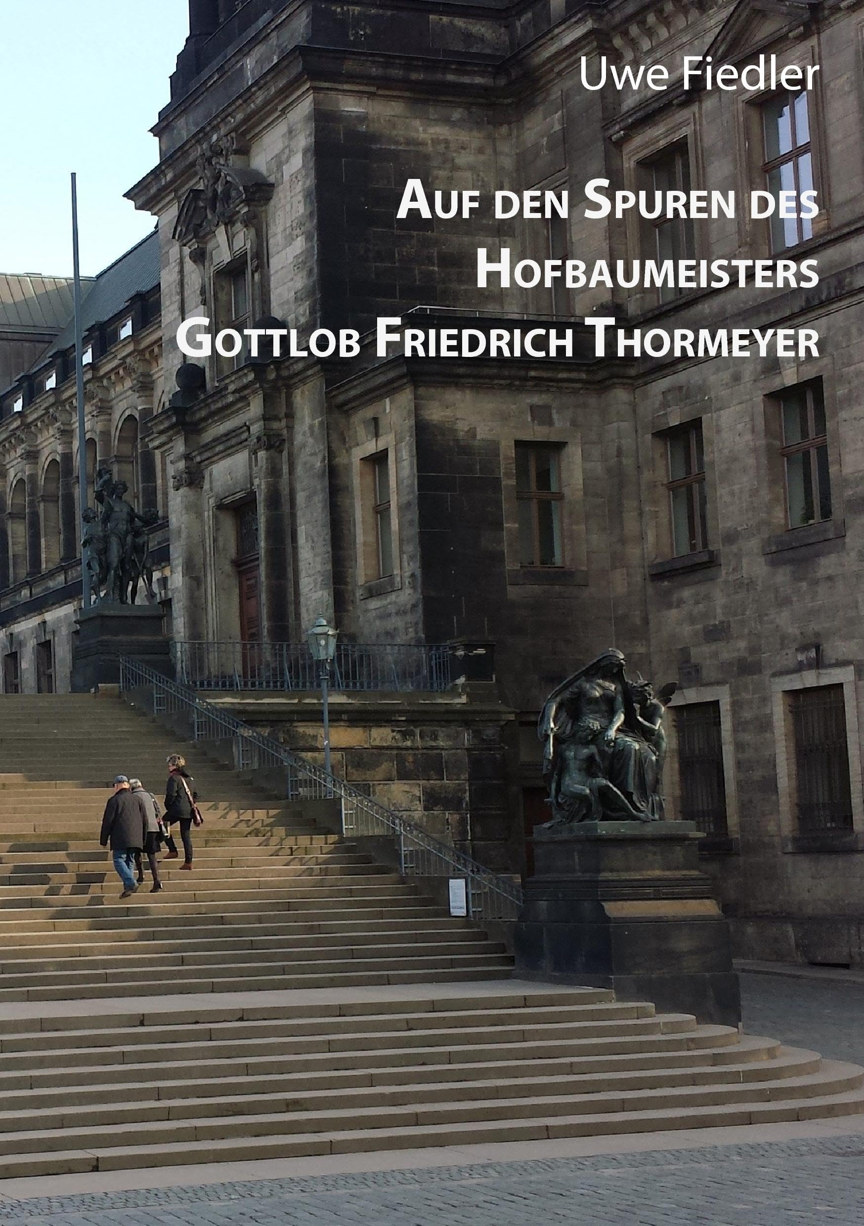 Auf den Spuren des Hofbaumeisters Gottlob Friedrich Thormeyer (Beiträge zur Heimatforschung in Sachsen) Memories