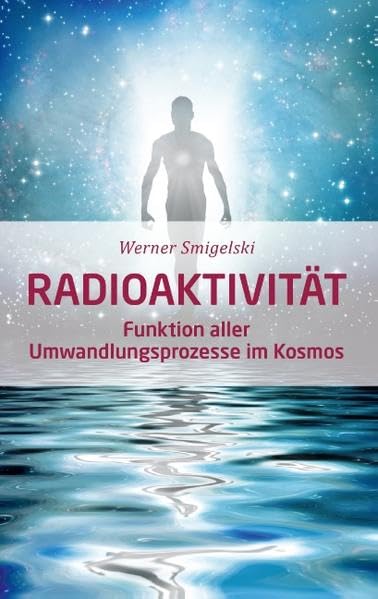 Radioaktivität: Funktion aller Umwandlungsprozesse im Kosmos Religion & Esotericism