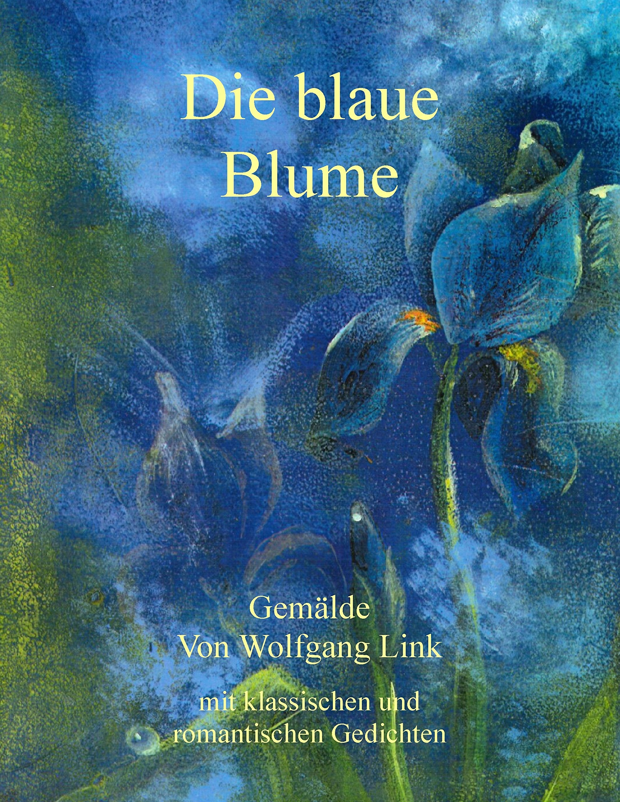 Die blaue Blume: Gemälde von Wolfgang Link mit klassischen und romantischen Gedichten Film, Art & Culture