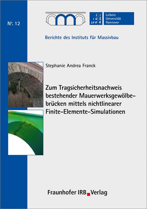 Zum Tragsicherheitsnachweis bestehender Mauerwerksgewölbebrücken mittels nichtlinearer Finite-Elemente-Simulationen (Berichte des Instituts für Massivbau der Universität Hannover) Business & Technology