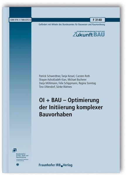 OI + BAU - Optimierung der Initiierung komplexer Bauvorhaben: Abschlussbericht (Forschungsinitiative Zukunft Bau) Architecture