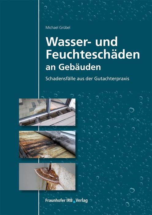 Wasser- und Feuchteschäden an Gebäuden: Schadensfälle aus der Gutachterpraxis. Business & Technology