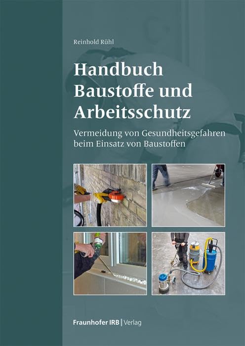 Handbuch Baustoffe und Arbeitsschutz: Vermeidung von Gesundheitsgefahren beim Einsatz von Baustoffen. Business & Technology