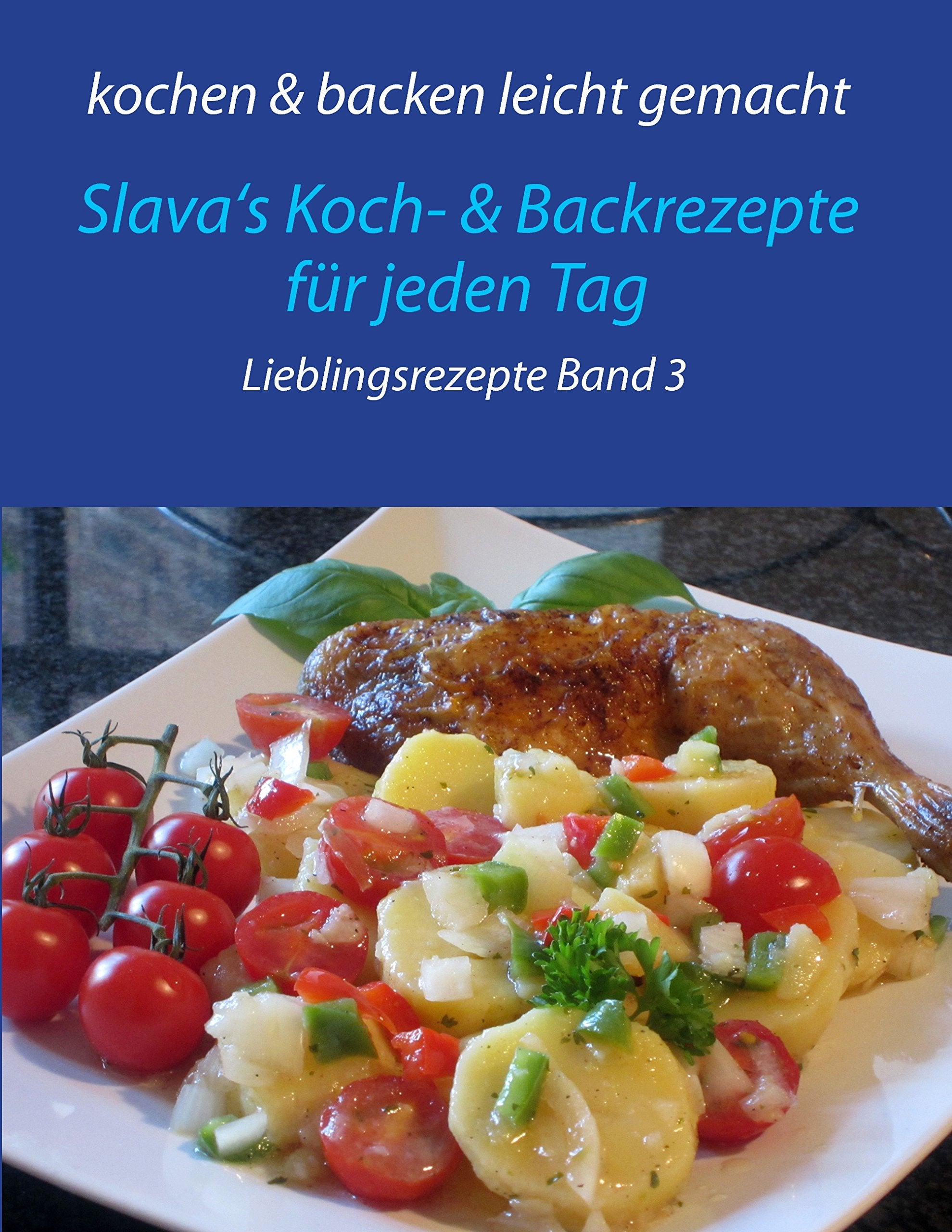 kochen & backen leicht gemacht Lieblingsgerichte Band 3: Slava's Koch- & Backrezepte für jeden Tag Leisure, Home & Garden