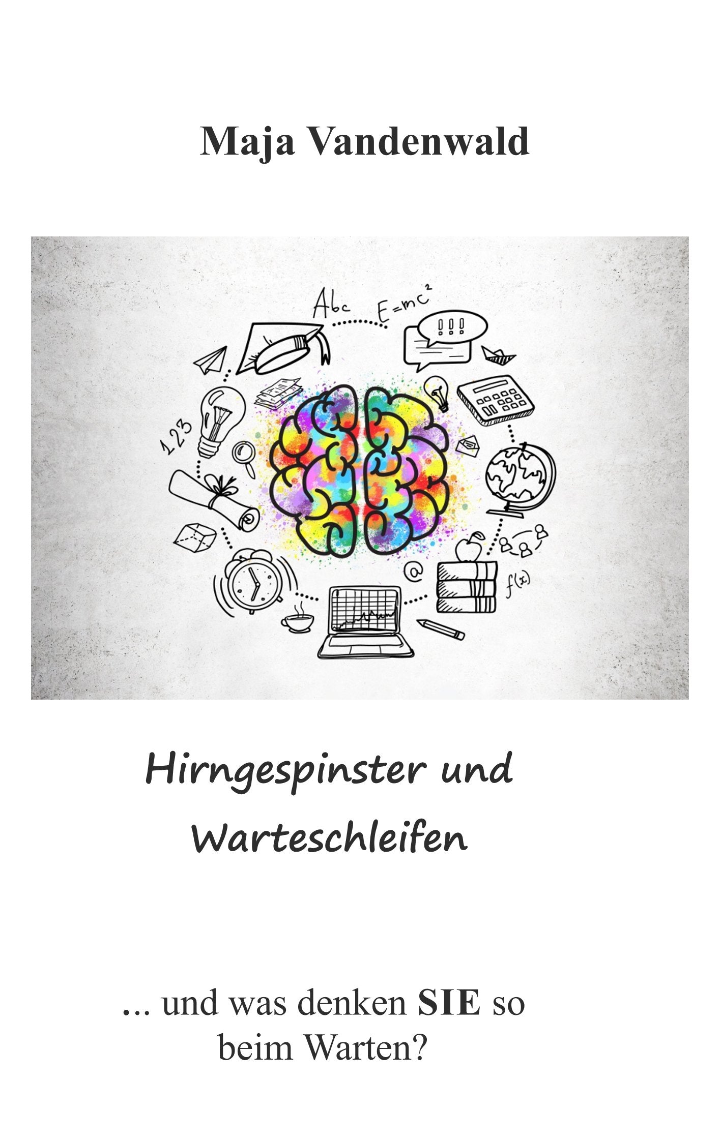Hirngespinster und Warteschleifen: ... und was denken Sie so beim Warten? Essays & Short Stories