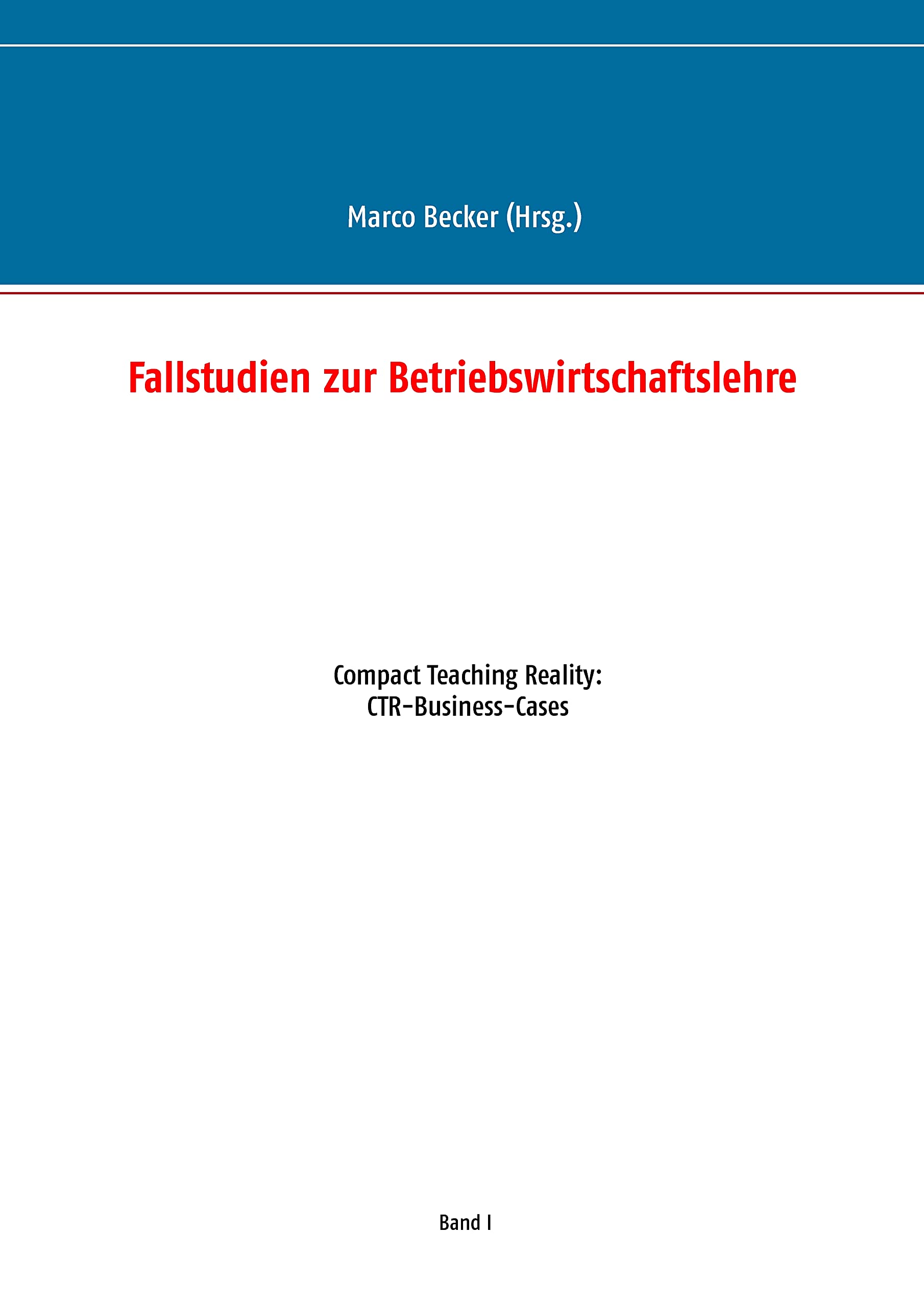 Fallstudien zur Betriebswirtschaftslehre - Band 1: Compact Teaching Reality: CTR-Business-Cases book