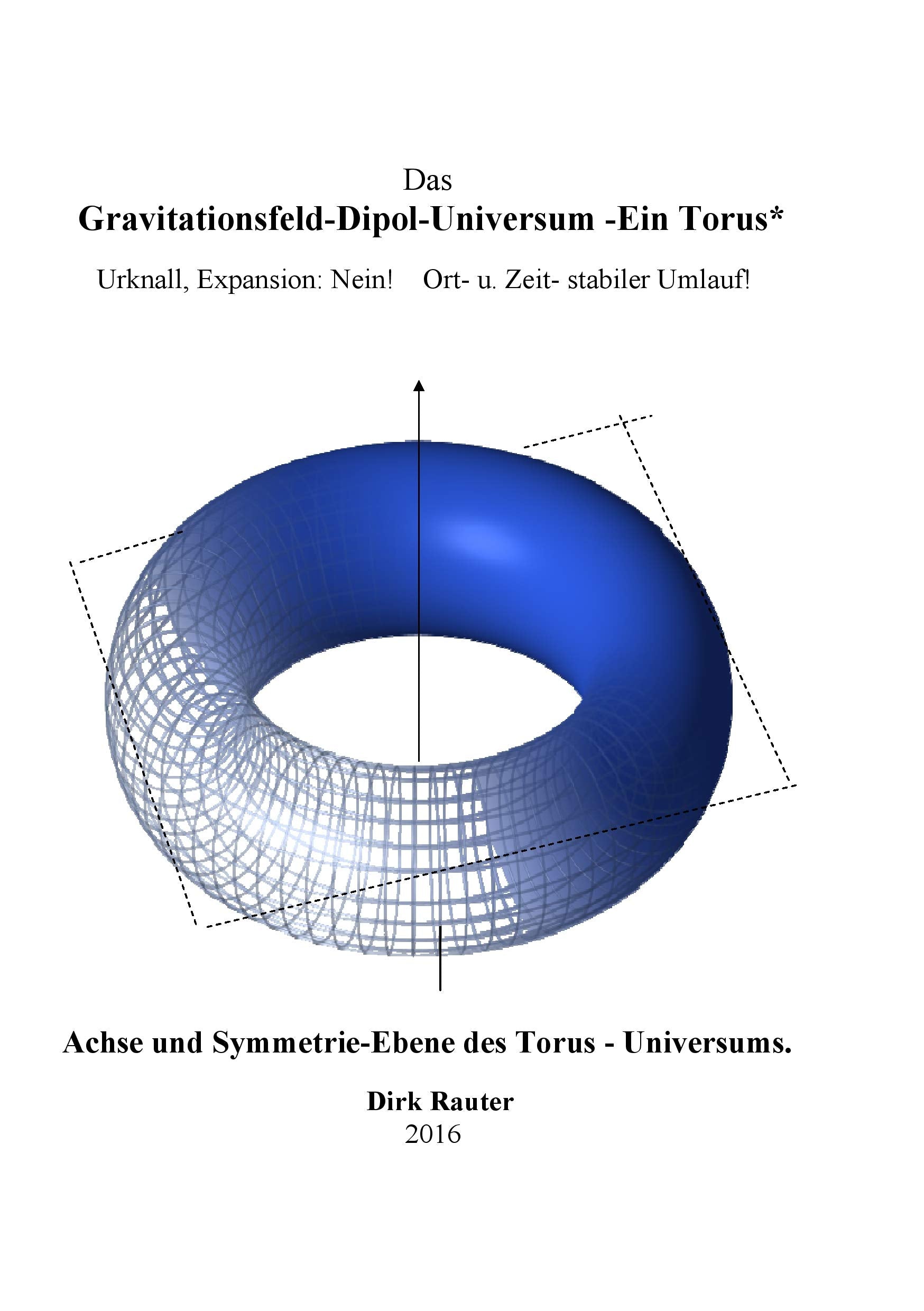 Das Gravitationsfeld-Dipol-Universum - Ein Torus: Urknall, Expansion: Nein! Ort- u. Zeit- stabiler Umlauf! Natural Sciences