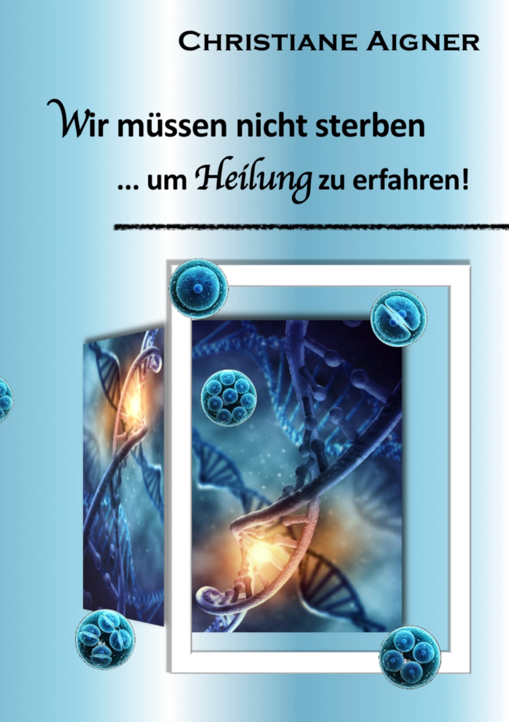 Wir müssen nicht sterben: ... um Heilung zu erfahren! Medicine