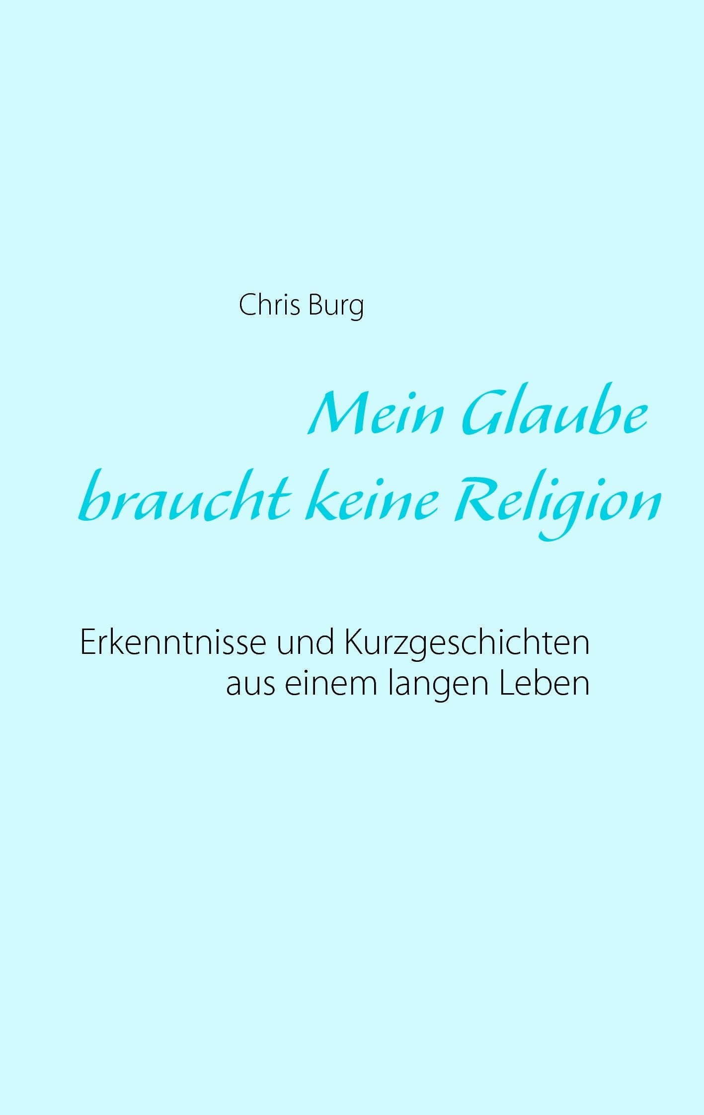 Mein Glaube braucht keine Religion: Erkenntnisse und Kurzgeschichten aus einem langen Leben Fiction Books