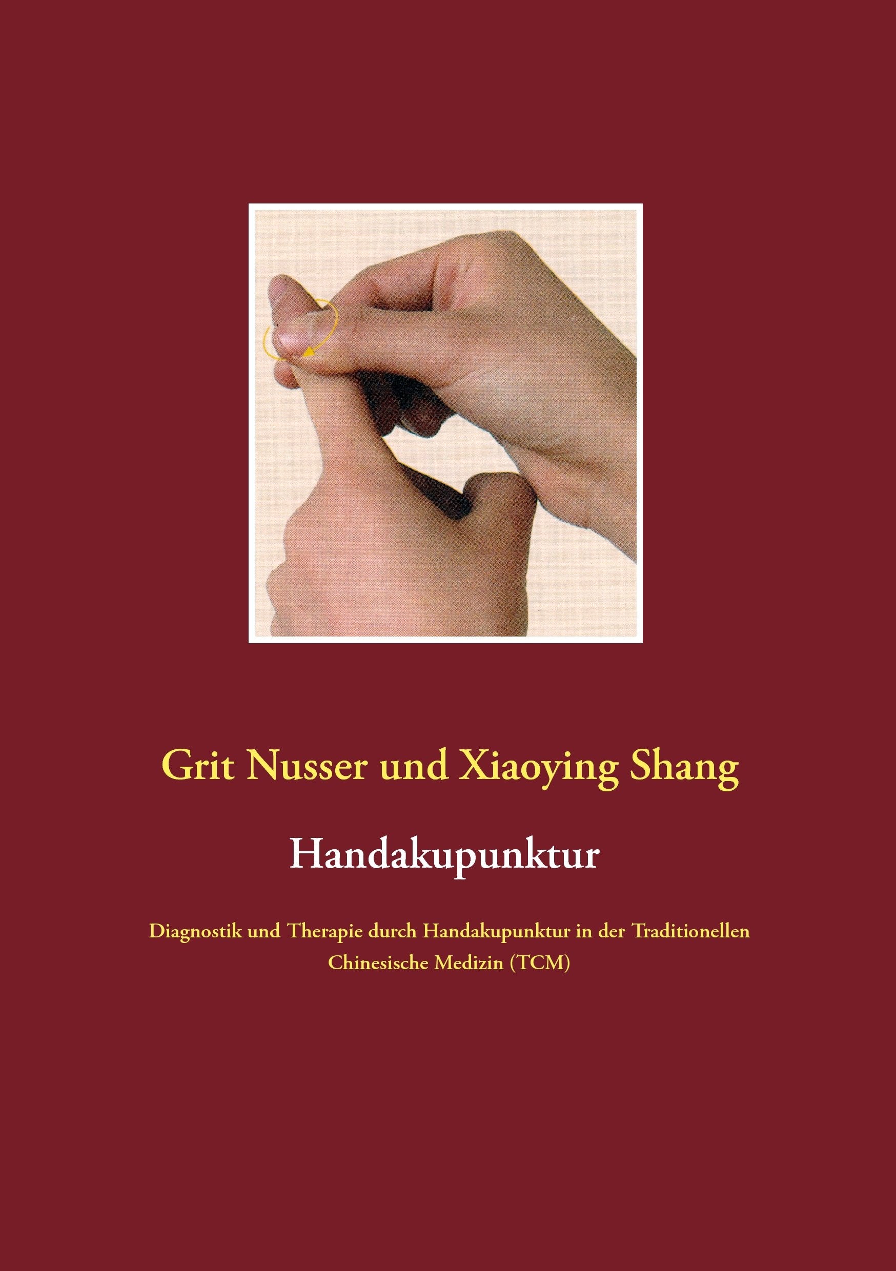 Handakupunktur: Diagnostik und Therapie durch Handakupunktur in der Traditionellen Chinesische Medizin (TCM) Medicine