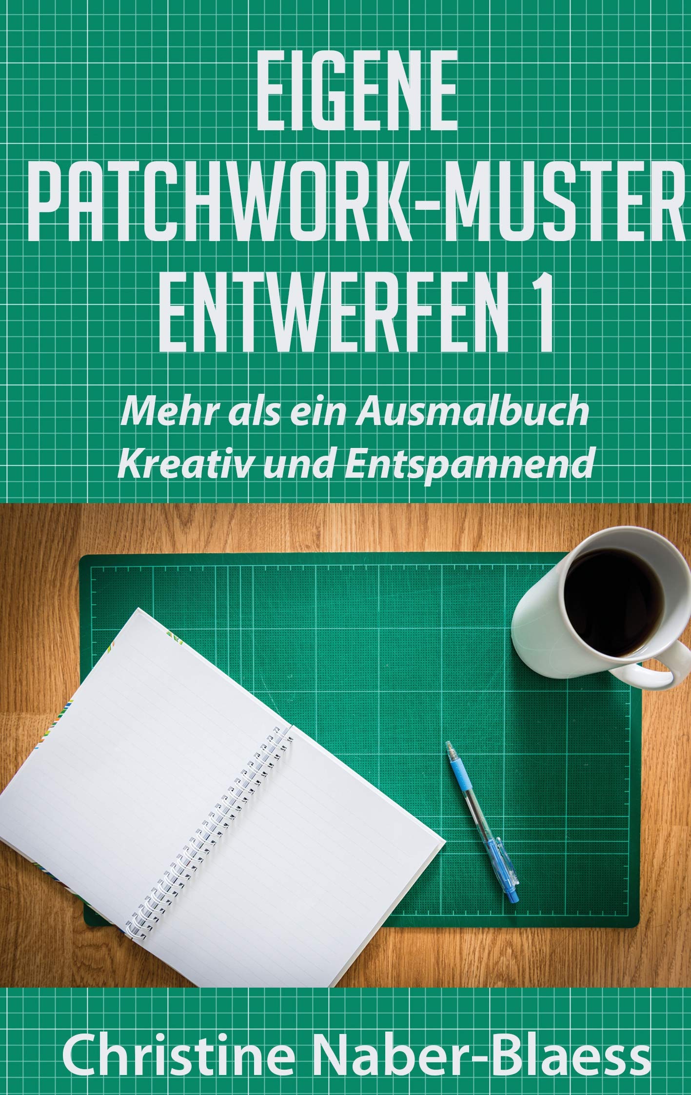 Eigene Patchwork-Muster entwerfen 1: Mehr als ein Ausmalbuch: Kreativ und Entspannend (DIY-Book: Patchwork und Quilten - Muster und Blöcke erstellen) Hobbies & Crafts