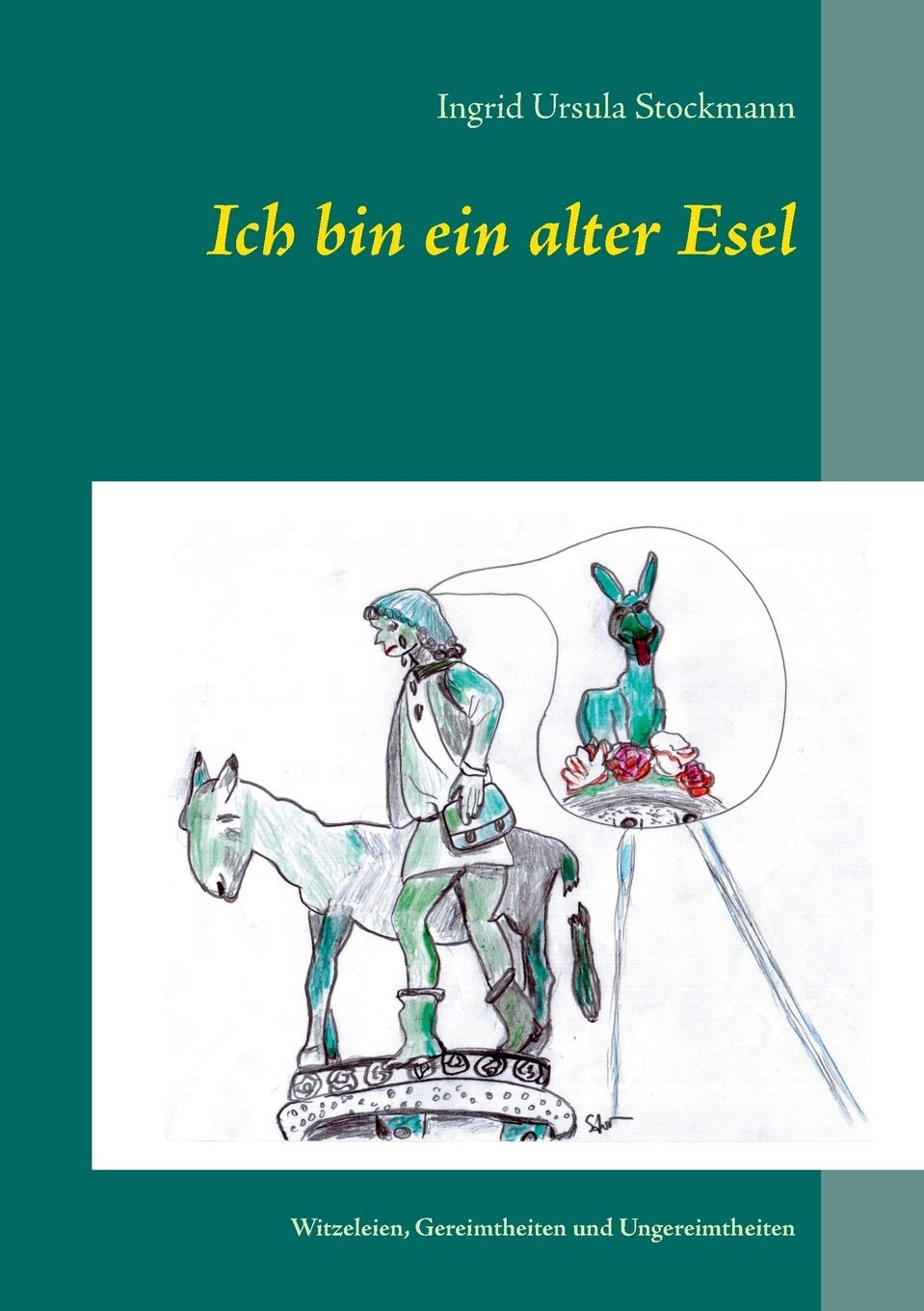 Ich bin ein alter Esel: Witzeleien, Gereimtheiten und Ungereimtheiten Humour & Satire